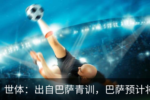 世体：出自巴萨青训，巴萨预计将因库库转会皇马而获得约135万欧