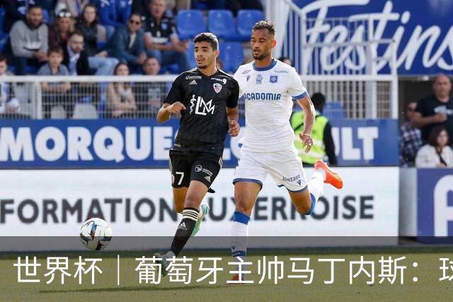 世界杯｜葡萄牙主帅马丁内斯：球队需要进球时换下C罗毫无道理